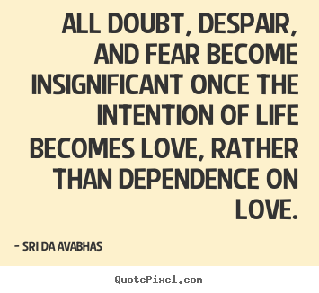 Design your own picture quotes about love - All doubt, despair, and fear become insignificant once the..