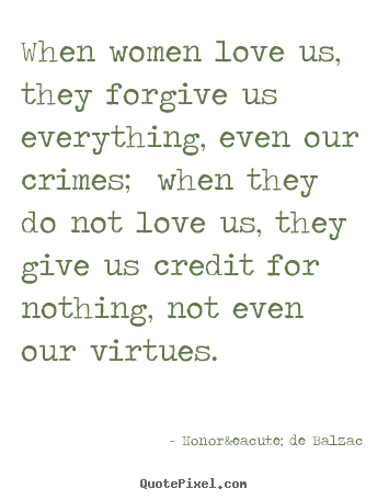 Design custom picture quote about love - When women love us, they forgive us everything, even our crimes; when..