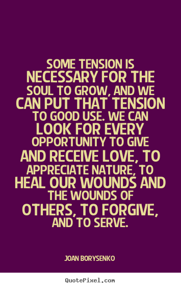 Joan Borysenko poster quotes - Some tension is necessary for the soul to grow, and.. - Love sayings