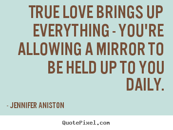 Jennifer Aniston picture quote - True love brings up everything - you're allowing.. - Love quotes