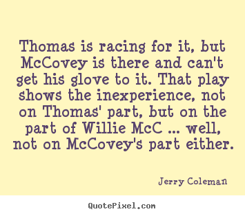 Sayings about love - Thomas is racing for it, but mccovey is..