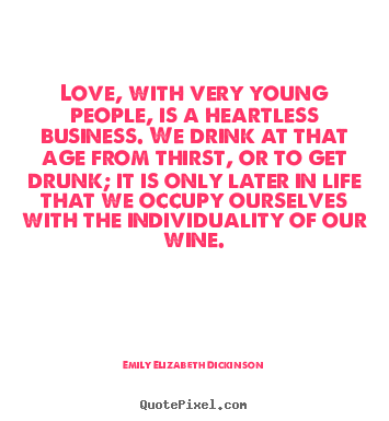 Diy picture quotes about love - Love, with very young people, is a heartless business. we drink..