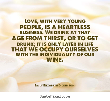 Emily Elizabeth Dickinson poster quotes - Love, with very young people, is a heartless.. - Love quotes