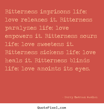 How to make picture sayings about love - Bitterness imprisons life; love releases it. bitterness..