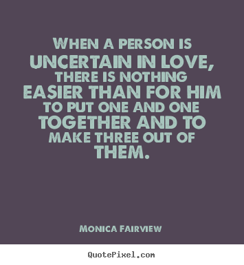 Quote about love - When a person is uncertain in love, there is..