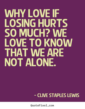 Make custom picture quotes about love - Why love if losing hurts so much? we love to know that we are not..