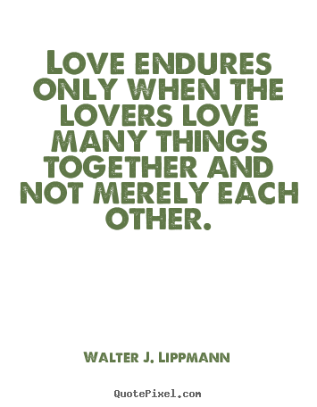 Make picture quotes about love - Love endures only when the lovers love many things together and not..