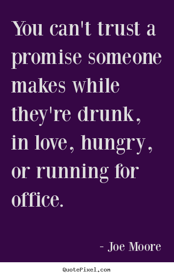 Love quotes - You can't trust a promise someone makes while they're drunk,..