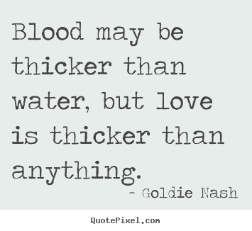 Diy photo quotes about love - Blood may be thicker than water, but love is thicker than..