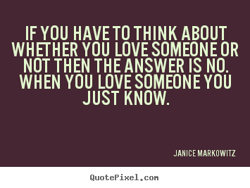 Quotes about love - If you have to think about whether you love someone or not then the..