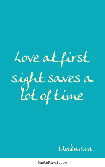 How to make picture quotes about love - Love at first sight saves a lot of time