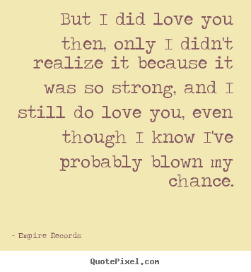 Customize picture quote about love - But i did love you then, only i didn't realize it..