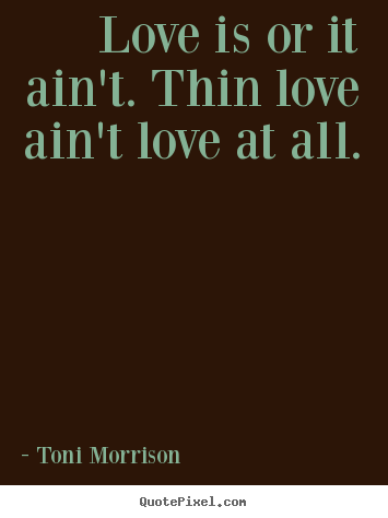 Love quote - Love is or it ain't. thin love ain't love at all.