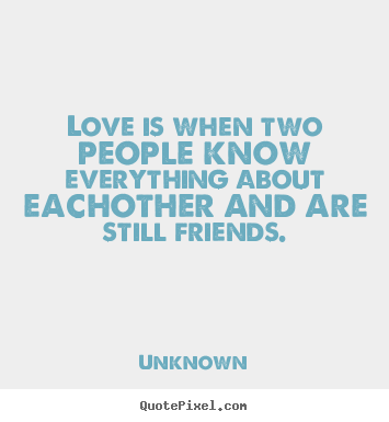 Design custom picture quotes about love - Love is when two people know everything about eachother and are..
