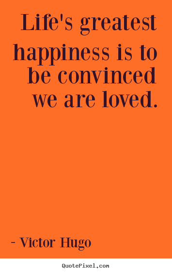 Design picture quotes about love - Life's greatest happiness is to be convinced we are loved.