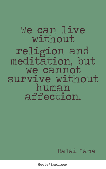 Design custom picture quotes about love - We can live without religion and meditation, but we cannot..