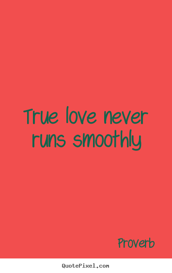 Proverb image sayings - True love never runs smoothly - Love quotes