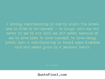Quotes about love - A loving relationship is one in which the..