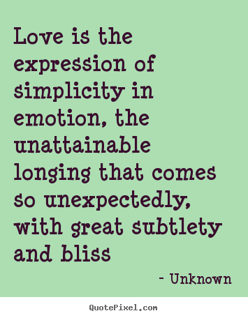 Unknown picture quotes - Love is the expression of simplicity in emotion,.. - Love quotes