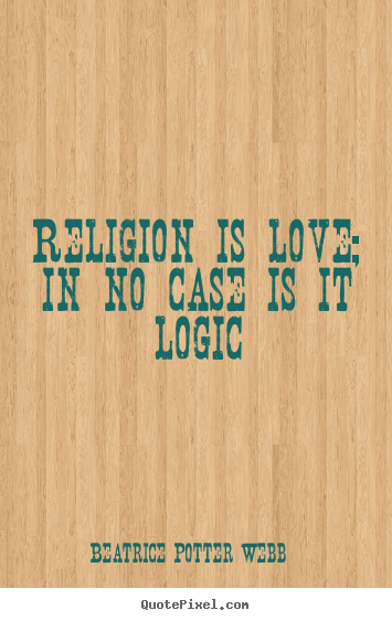 Quotes about love - Religion is love; in no case is it logic