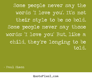 Quotes about love - Some people never say the words 'i love you'. it's not their style..