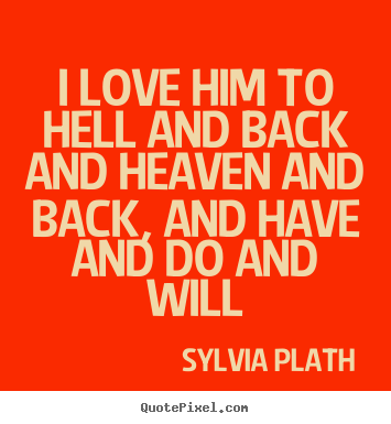 Love sayings - I love him to hell and back and heaven and back,..