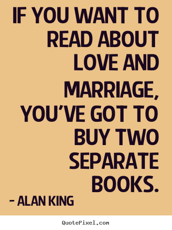 Love quotes - If you want to read about love and marriage,..