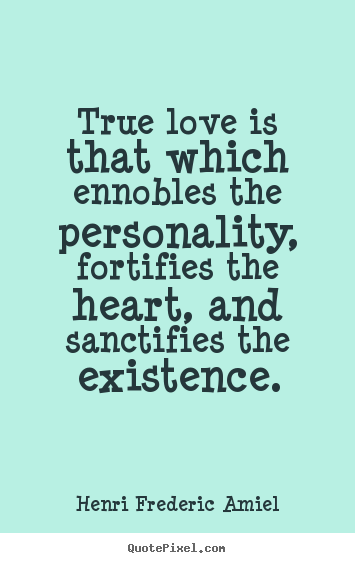 Quote about love - True love is that which ennobles the personality, fortifies..