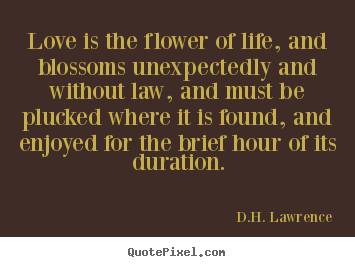 Love quotes - Love is the flower of life, and blossoms unexpectedly and without..