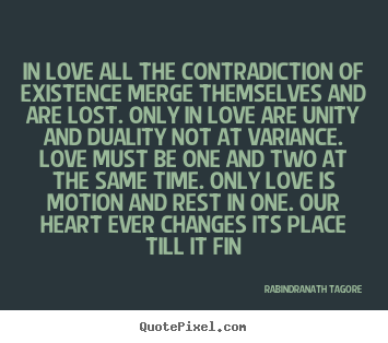 Love quote - In love all the contradiction of existence merge themselves..