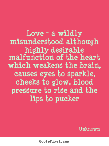 Unknown photo quotes - Love - a wildly misunderstood although highly desirable malfunction of.. - Love quotes