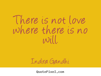 Love quote - There is not love where there is no will.