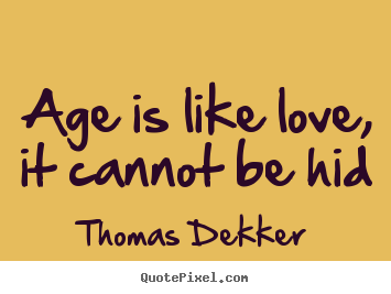 Love quotes - Age is like love, it cannot be hid