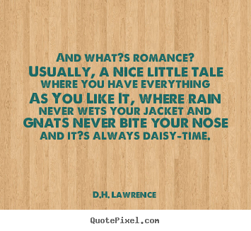 Quote about love - And what?s romance? usually, a nice little tale where you have everything..