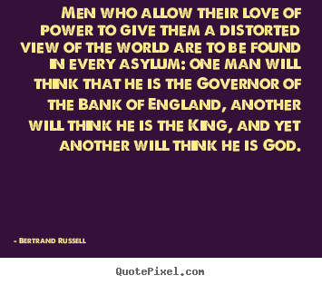 Love quote - Men who allow their love of power to give them a distorted..