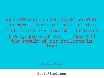Love quotes - We have much to be judged on when he comes, slums..