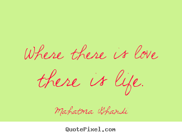 How to make picture quotes about love - Where there is love there is life.