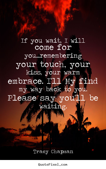 Customize picture quotes about love - If you wait, i will come for you...remembering..