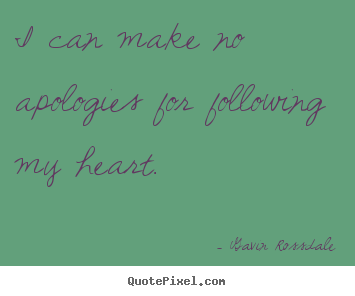 Gavin Rossdale photo quotes - I can make no apologies for following my heart. - Love quotes