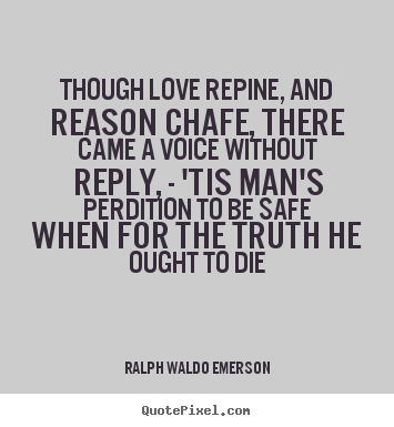 Love quotes - Though love repine, and reason chafe, there came a voice without reply,..