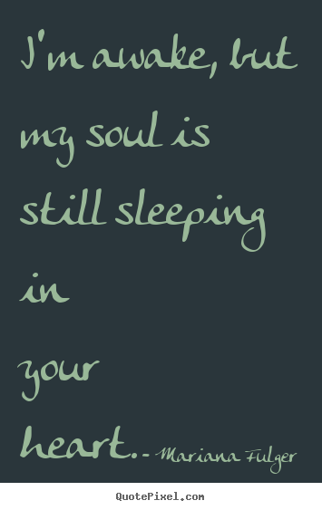 Quote about love - I'm awake, but my soul is still sleeping in your..
