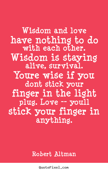 Love quotes - Wisdom and love have nothing to do with each other. wisdom is..