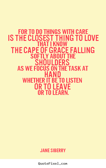 Quotes about love - For to do things with care is the closest thing to..