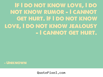 Make personalized picture quotes about love - If i do not know love, i do not know rumor - i cannot..
