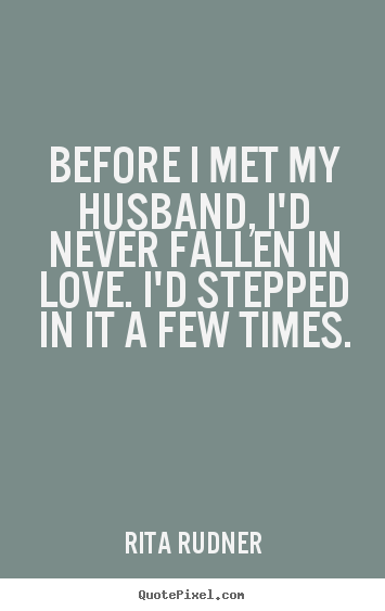 Before i met my husband, i'd never fallen in love... Rita Rudner best love quotes