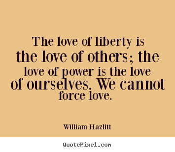 William Hazlitt picture quotes - The love of liberty is the love of others;.. - Love quote