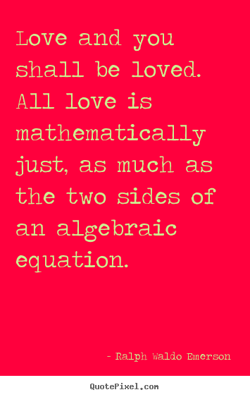 Love quote - Love and you shall be loved. all love is mathematically..
