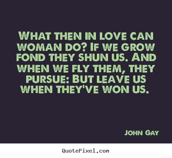 Love quote - What then in love can woman do? if we grow fond they shun..