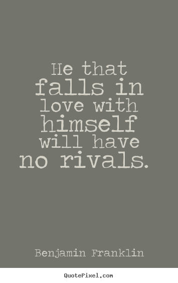 Love quote - He that falls in love with himself will have no rivals.