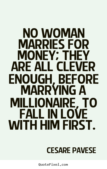 Design your own picture quotes about love - No woman marries for money; they are all clever enough, before marrying..
